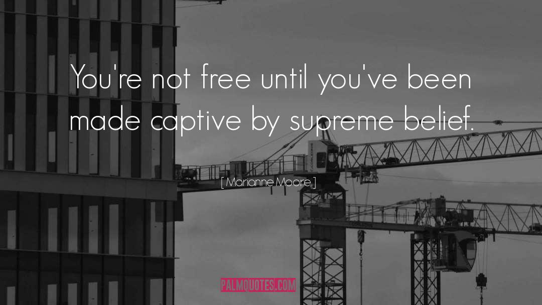 Marianne Moore Quotes: You're not free until you've