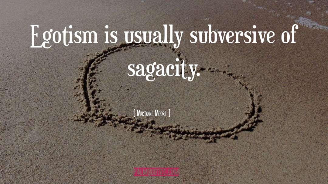 Marianne Moore Quotes: Egotism is usually subversive of