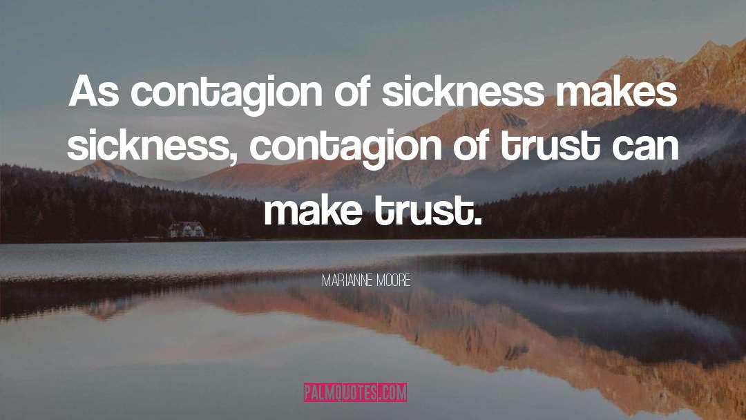 Marianne Moore Quotes: As contagion of sickness makes