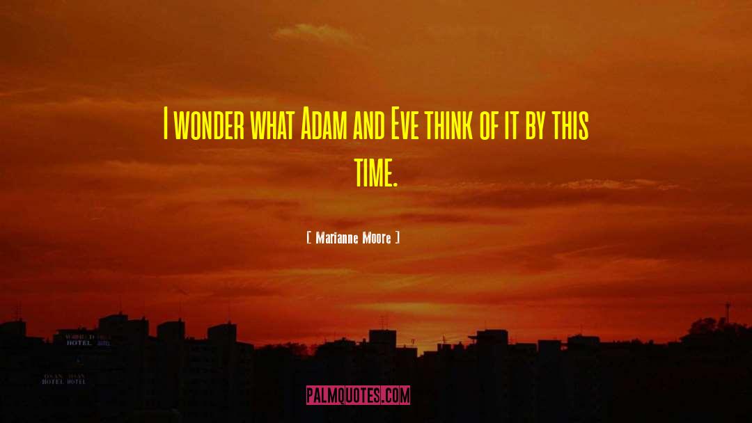 Marianne Moore Quotes: I wonder what Adam and