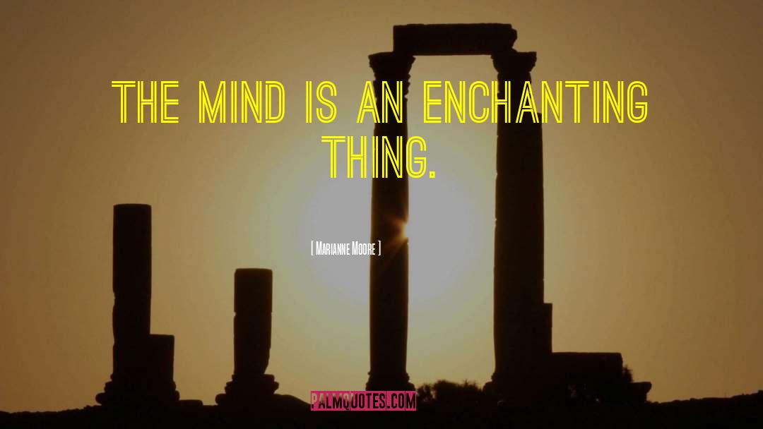 Marianne Moore Quotes: The mind is an enchanting