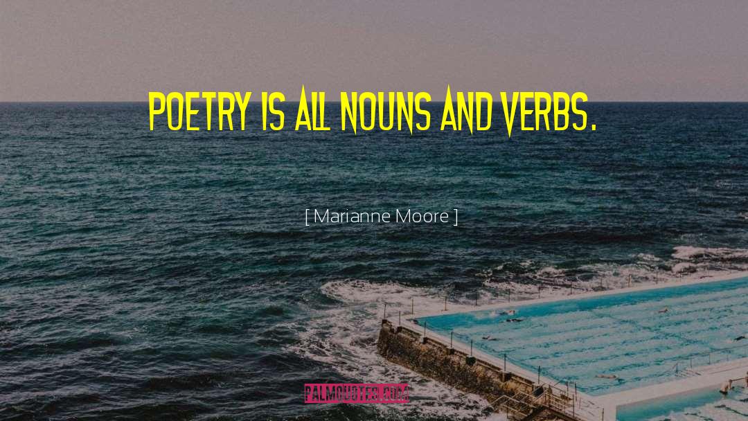 Marianne Moore Quotes: Poetry is all nouns and