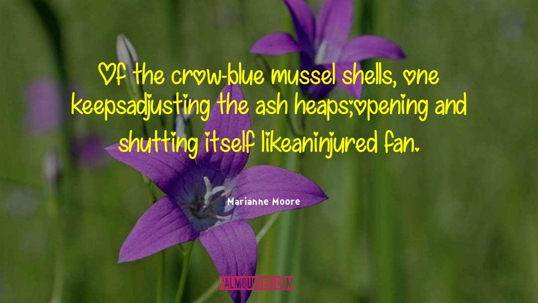Marianne Moore Quotes: Of the crow-blue mussel shells,