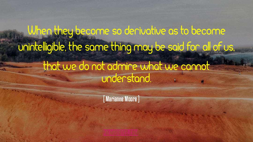 Marianne Moore Quotes: When they become so derivative