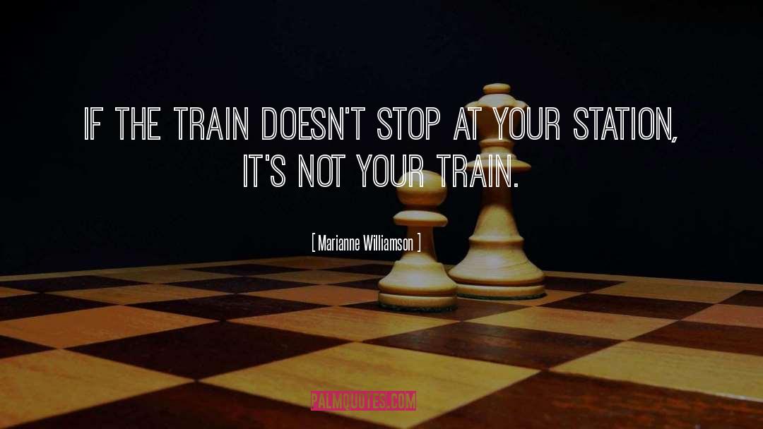 Marianne Williamson Quotes: If the train doesn't stop