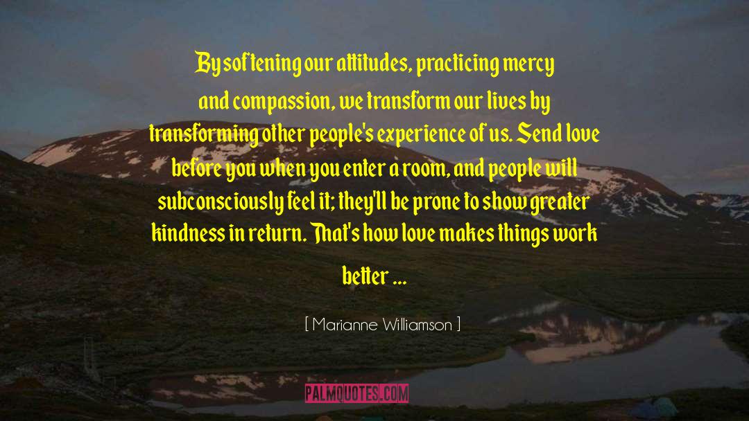 Marianne Williamson Quotes: By softening our attitudes, practicing