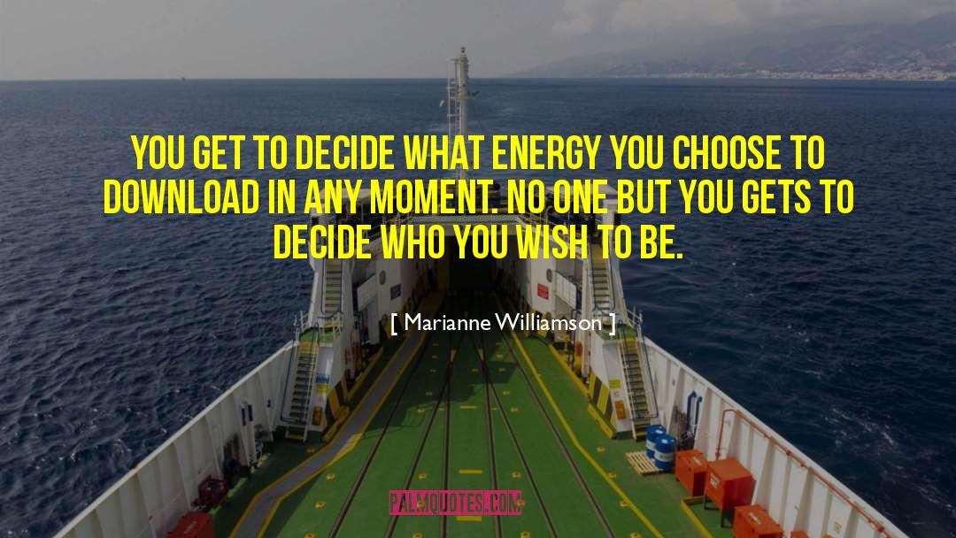 Marianne Williamson Quotes: You get to decide what