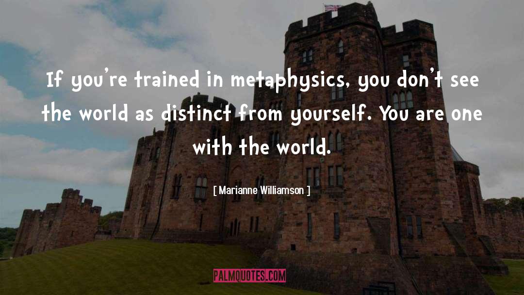 Marianne Williamson Quotes: If you're trained in metaphysics,