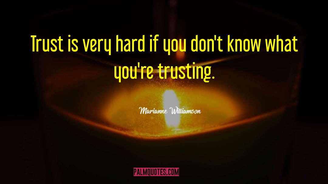 Marianne Williamson Quotes: Trust is very hard if