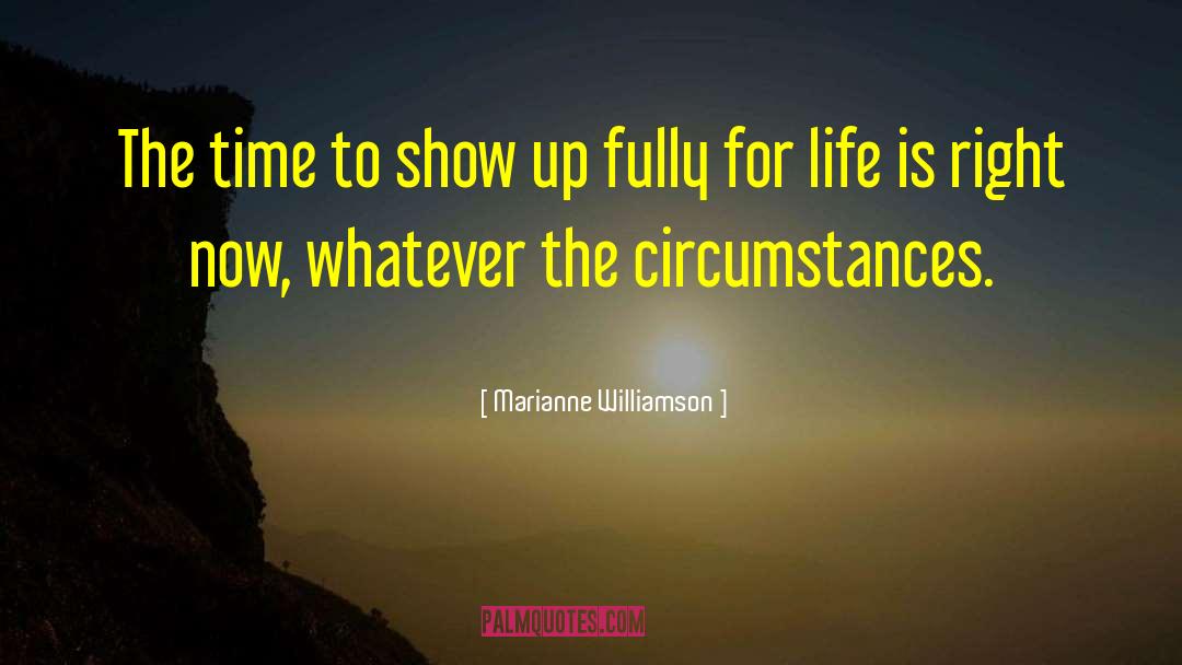 Marianne Williamson Quotes: The time to show up