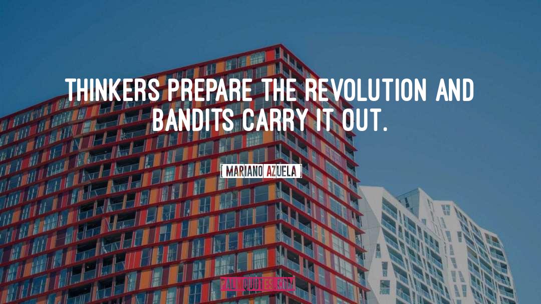 Mariano Azuela Quotes: Thinkers prepare the revolution and