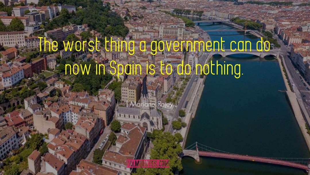 Mariano Rajoy Quotes: The worst thing a government