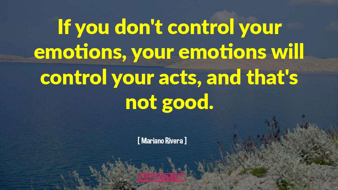 Mariano Rivera Quotes: If you don't control your