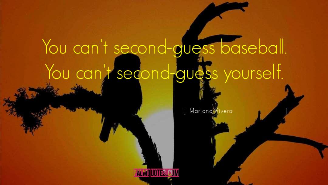 Mariano Rivera Quotes: You can't second-guess baseball. You