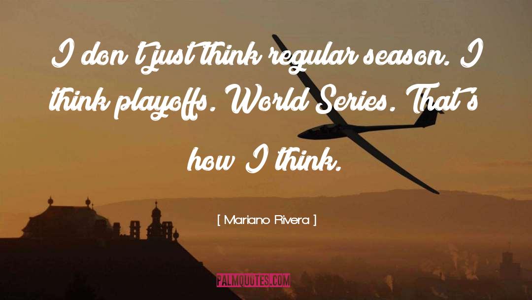 Mariano Rivera Quotes: I don't just think regular