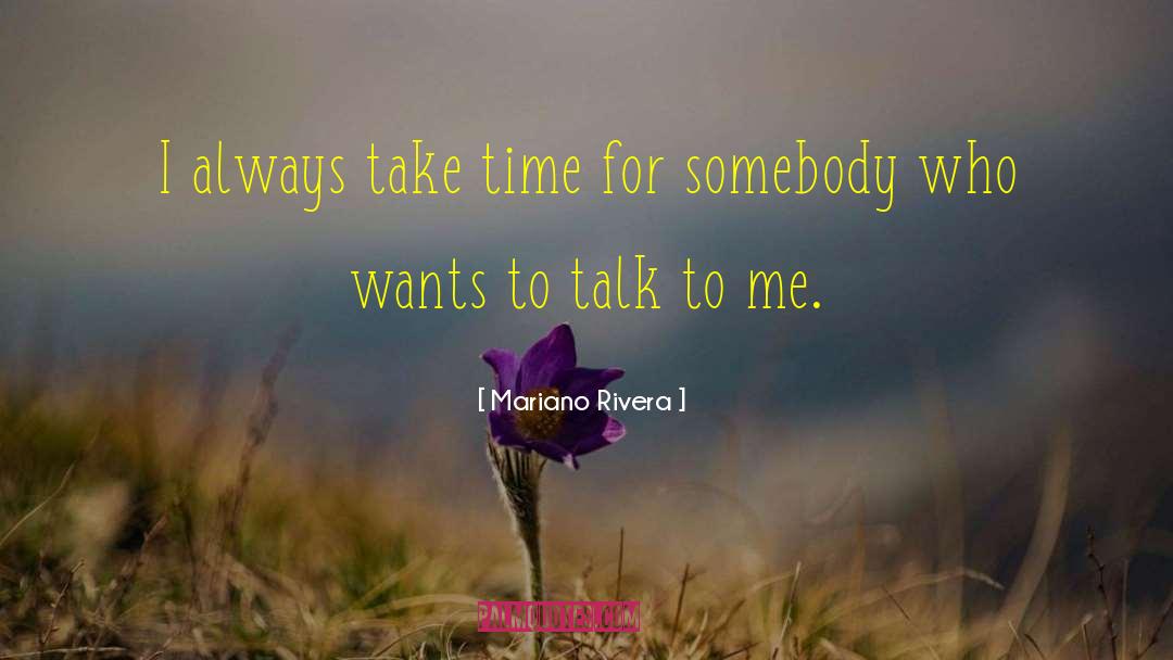 Mariano Rivera Quotes: I always take time for