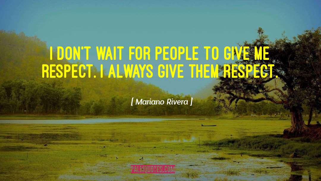 Mariano Rivera Quotes: I don't wait for people