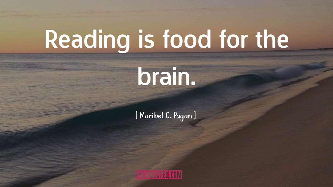 Maribel C. Pagan Quotes: Reading is food for the