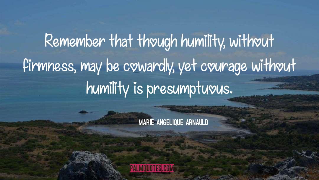 Marie Angelique Arnauld Quotes: Remember that though humility, without