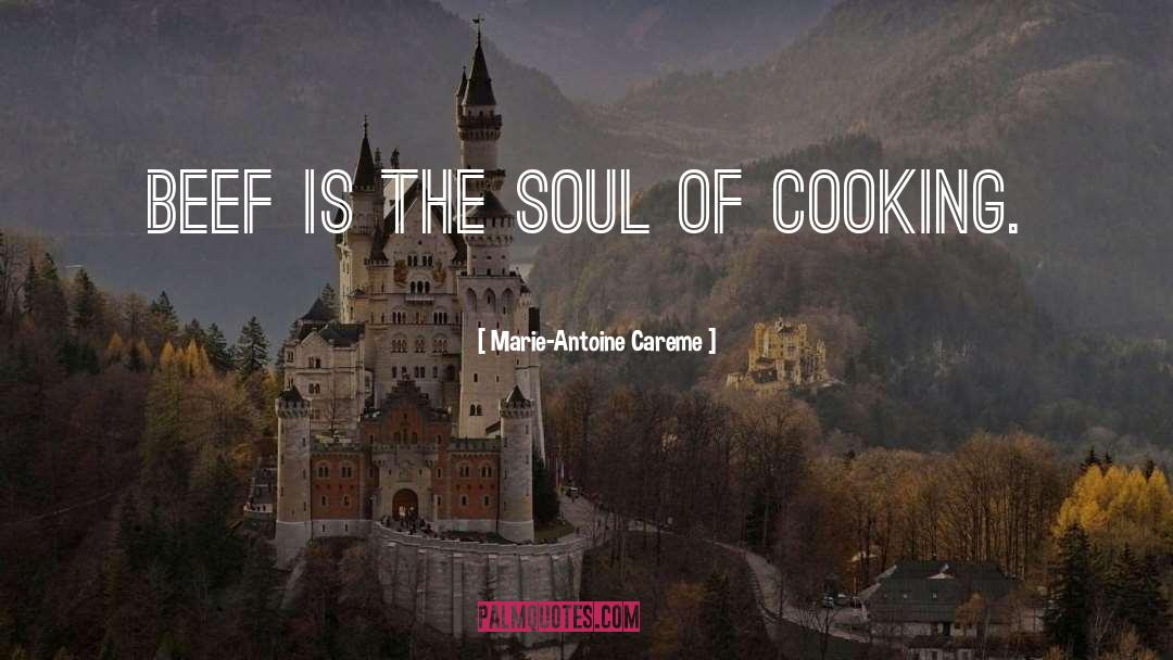 Marie-Antoine Careme Quotes: Beef is the soul of