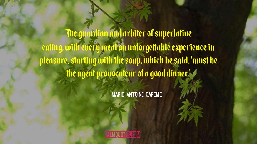 Marie-Antoine Careme Quotes: The guardian and arbiter of