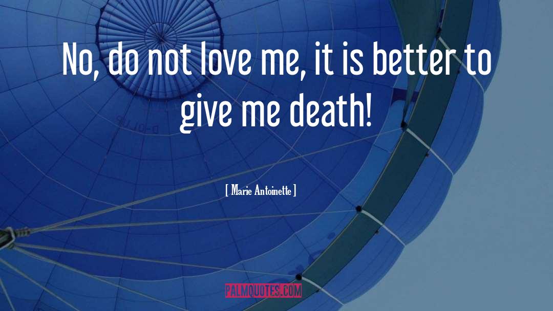 Marie Antoinette Quotes: No, do not love me,