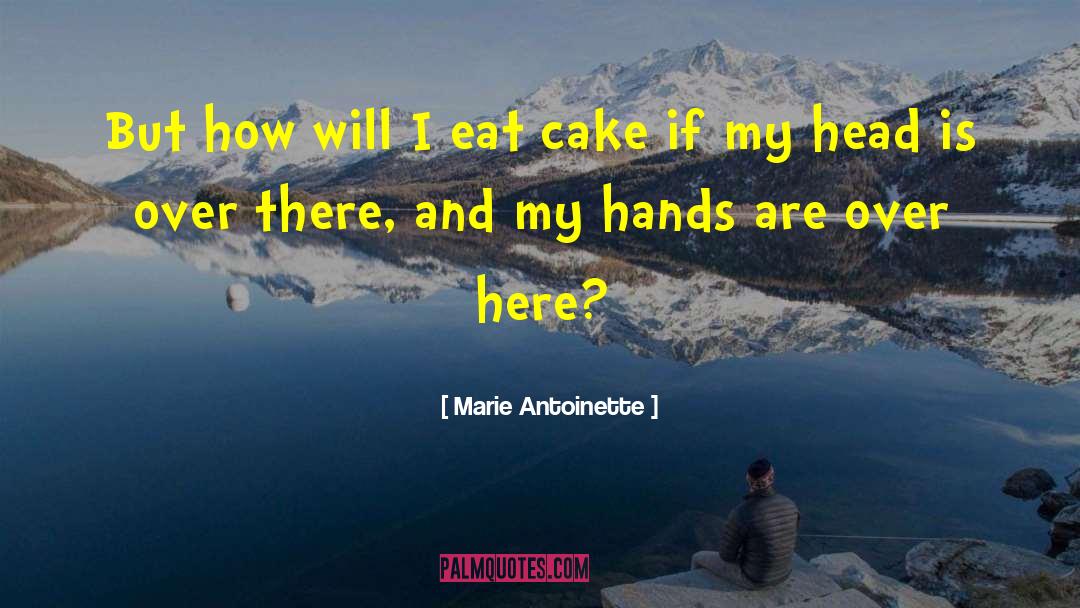 Marie Antoinette Quotes: But how will I eat