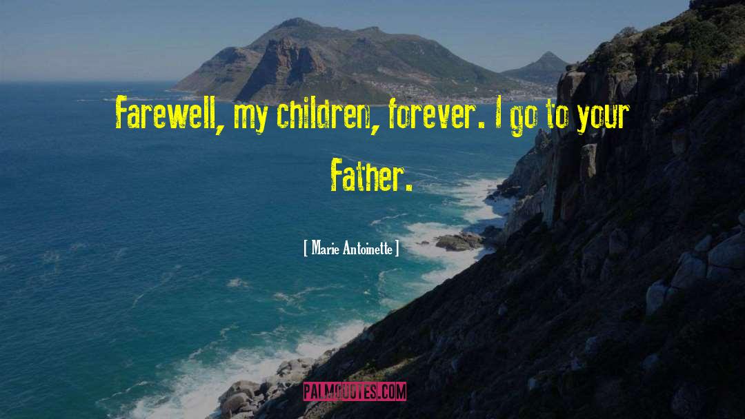 Marie Antoinette Quotes: Farewell, my children, forever. I