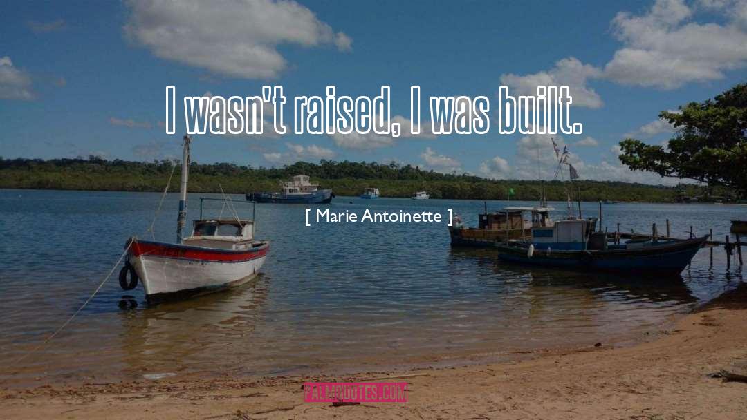 Marie Antoinette Quotes: I wasn't raised, I was