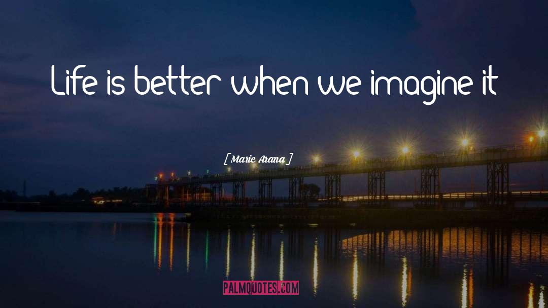 Marie Arana Quotes: Life is better when we