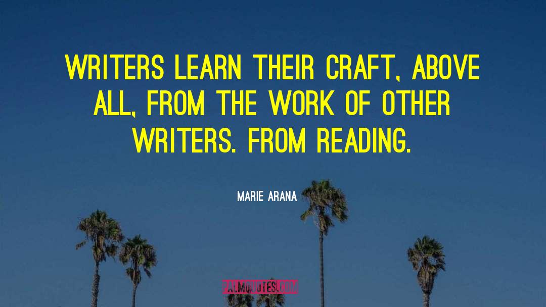 Marie Arana Quotes: Writers learn their craft, above