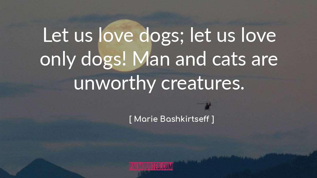Marie Bashkirtseff Quotes: Let us love dogs; let