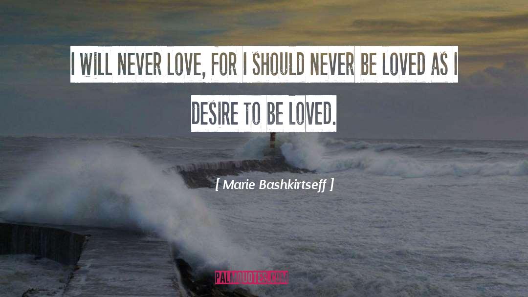 Marie Bashkirtseff Quotes: I will never love, for