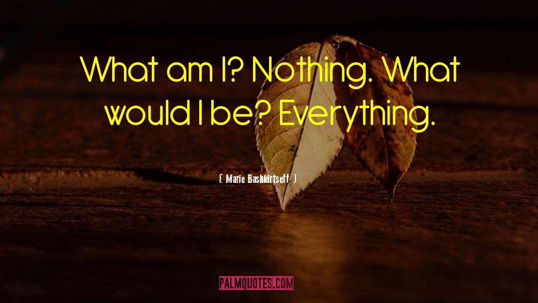 Marie Bashkirtseff Quotes: What am I? Nothing. What