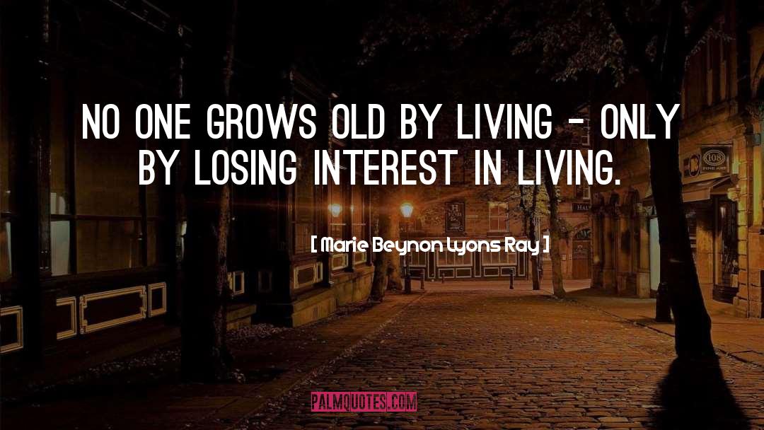Marie Beynon Lyons Ray Quotes: No one grows old by