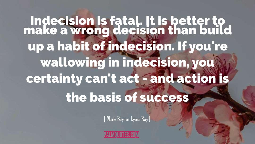 Marie Beynon Lyons Ray Quotes: Indecision is fatal. It is