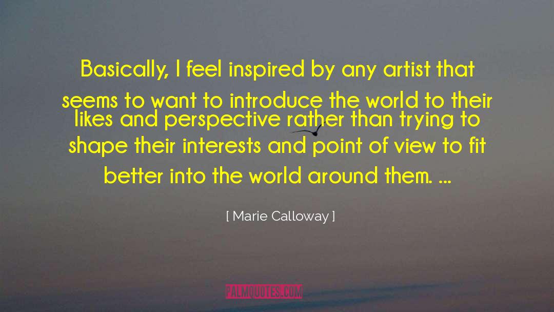 Marie Calloway Quotes: Basically, I feel inspired by