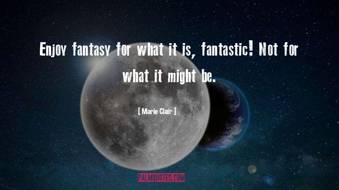 Marie Clair Quotes: Enjoy fantasy for what it