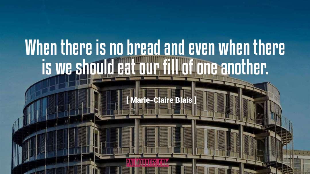 Marie-Claire Blais Quotes: When there is no bread