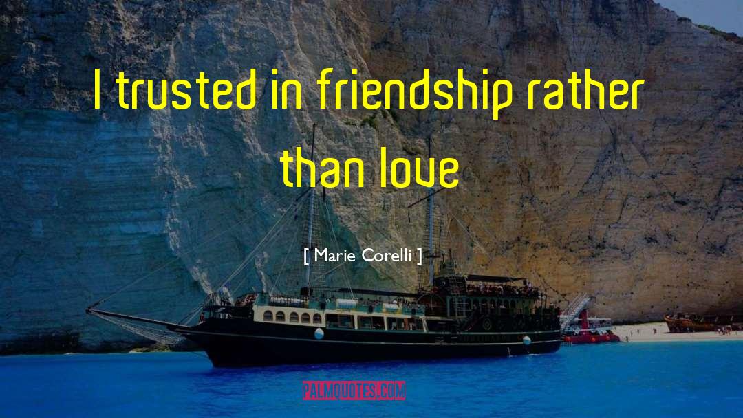 Marie Corelli Quotes: I trusted in friendship rather