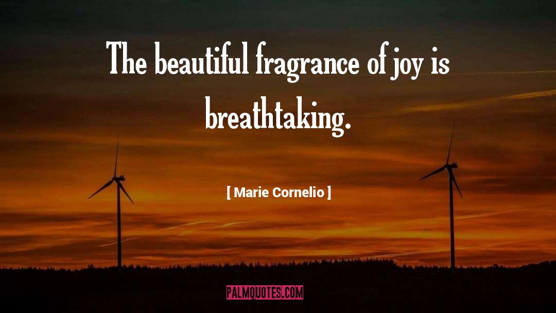 Marie Cornelio Quotes: The beautiful fragrance of joy