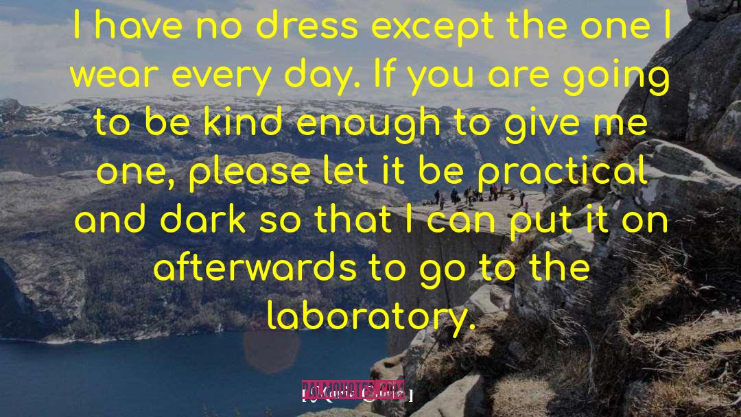 Marie Curie Quotes: I have no dress except