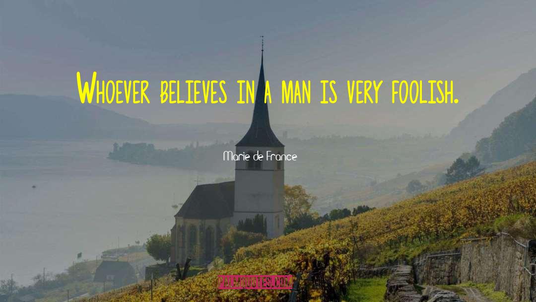 Marie De France Quotes: Whoever believes in a man