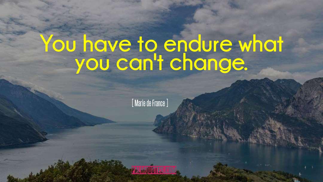 Marie De France Quotes: You have to endure what