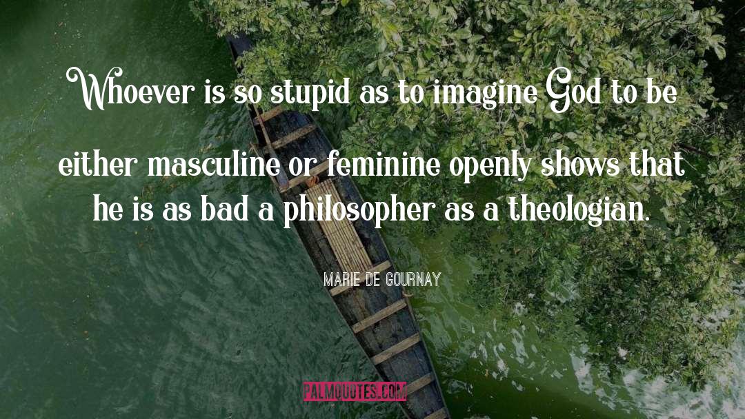 Marie De Gournay Quotes: Whoever is so stupid as