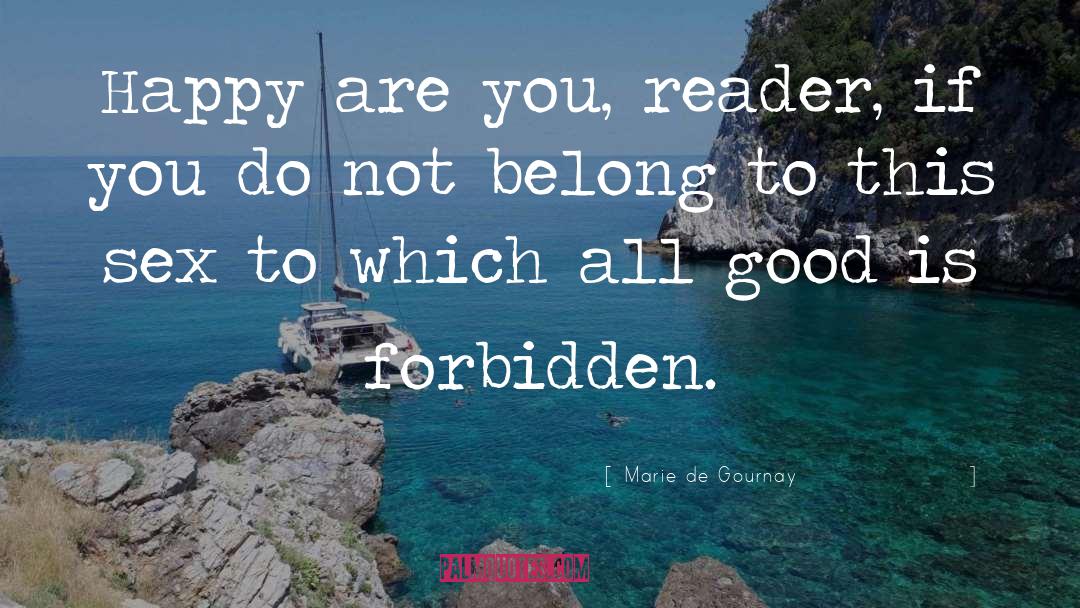 Marie De Gournay Quotes: Happy are you, reader, if