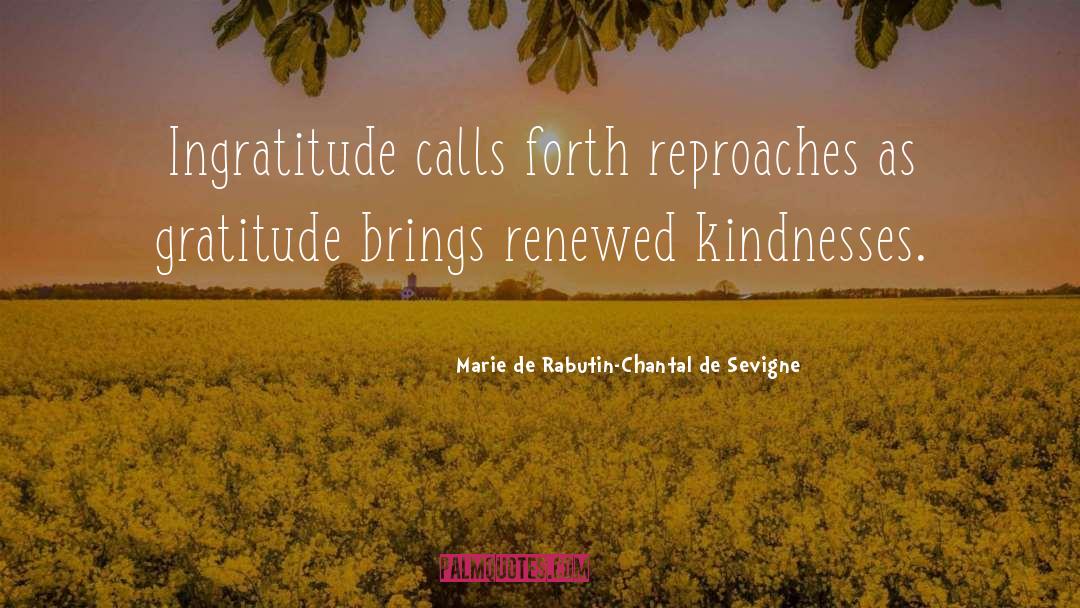 Marie De Rabutin-Chantal De Sevigne Quotes: Ingratitude calls forth reproaches as