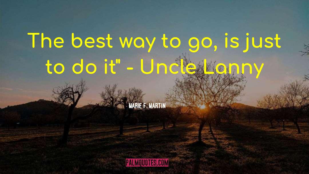 Marie F. Martin Quotes: The best way to go,