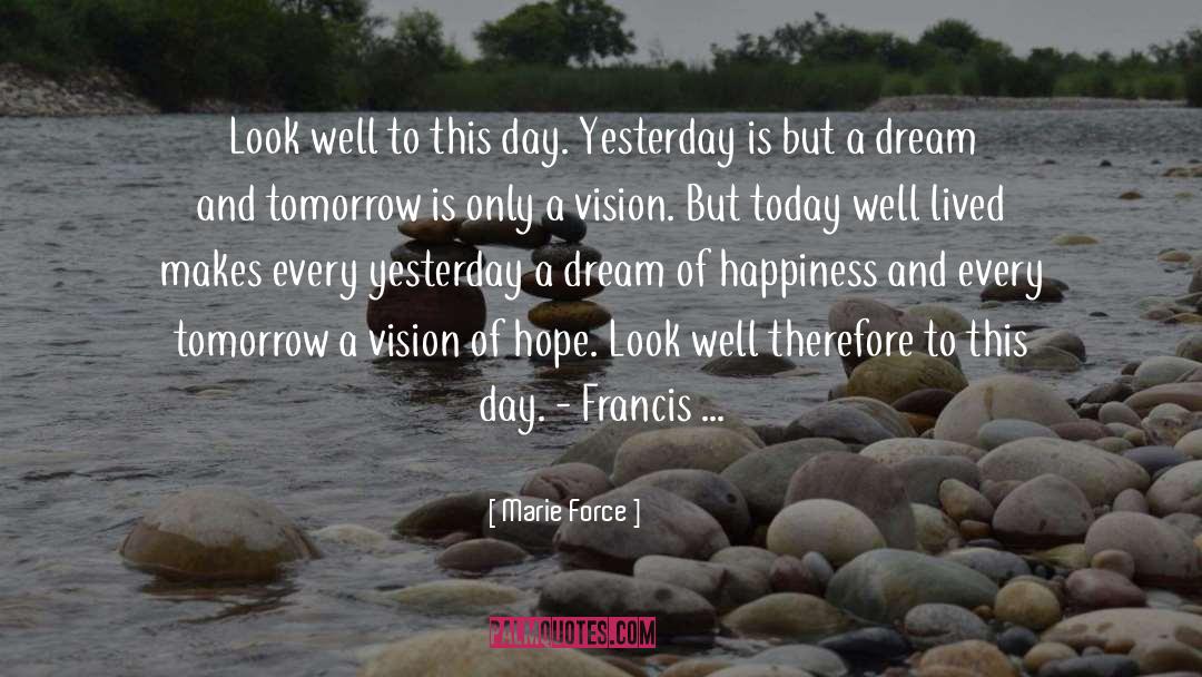 Marie Force Quotes: Look well to this day.