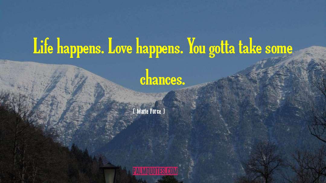 Marie Force Quotes: Life happens. Love happens. You